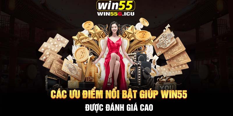 Các ưu điểm nổi bật giúp Win55 được đánh giá cao