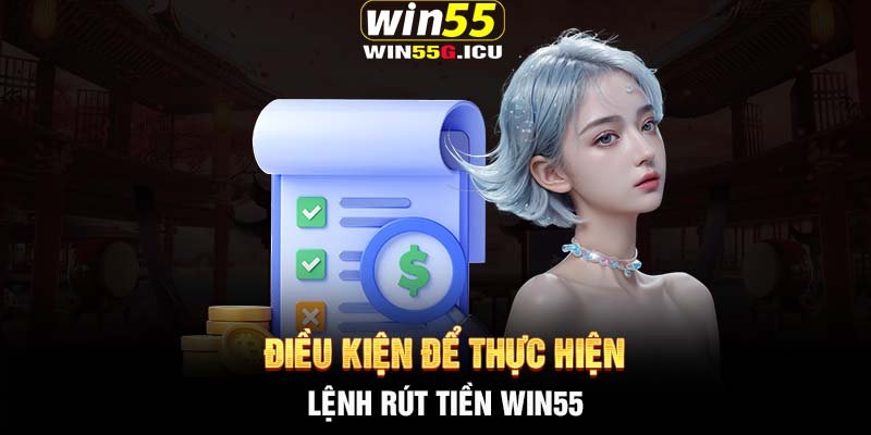 Điều kiện để thực hiện lệnh rút tiền Win55