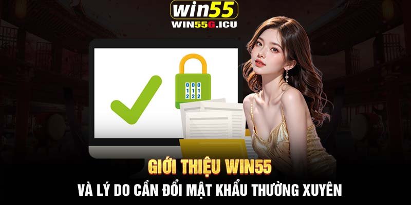 Giới thiệu Win55 và lý do cần đổi mật khẩu thường xuyên