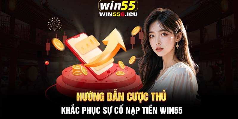 Hướng dẫn cược thủ khắc phục sự cố nạp tiền Win55