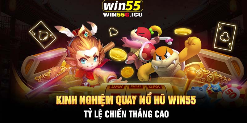 Kinh nghiệm quay nổ hũ Win55 tỷ lệ chiến thắng cao