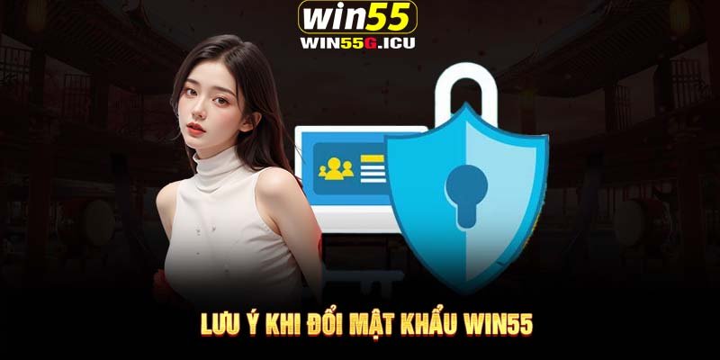 Lưu ý khi đổi mật khẩu Win55