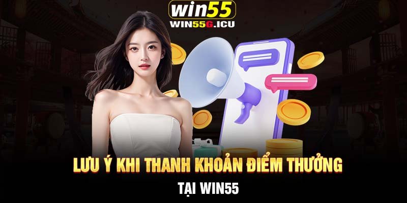 Lưu ý khi thanh khoản điểm thưởng tại Win55