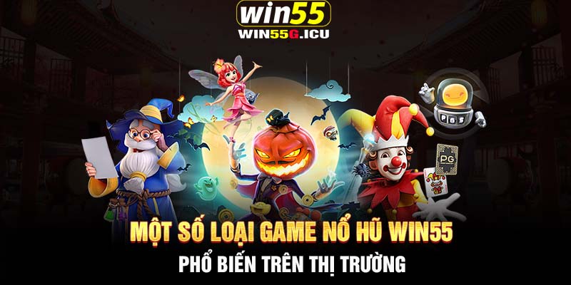 Một số loại game nổ hũ Win55 phổ biến trên thị trường