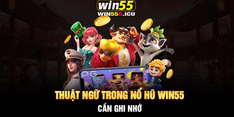 Thuật ngữ trong nổ hũ Win55 cần ghi nhớ